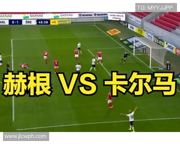 卡尔马与赫根的激烈对决分析及比赛前瞻展望